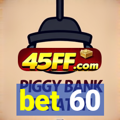 bet 60